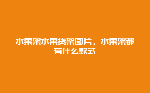 水果架水果货架图片，水果架都有什么款式