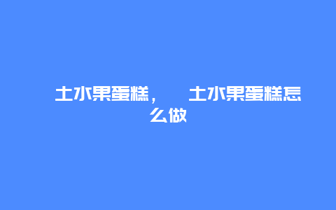 黏土水果蛋糕，黏土水果蛋糕怎么做