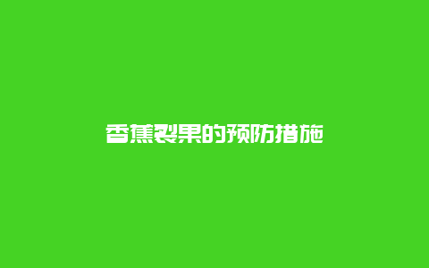 香蕉裂果的预防措施