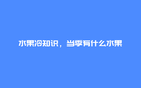 水果冷知识，当季有什么水果