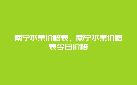 南宁水果价格表，南宁水果价格表今日价格