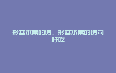 形容水果的诗，形容水果的诗句好吃