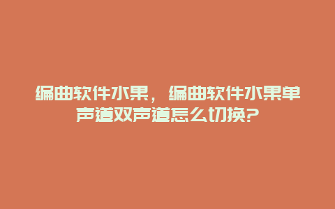 编曲软件水果，编曲软件水果单声道双声道怎么切换?