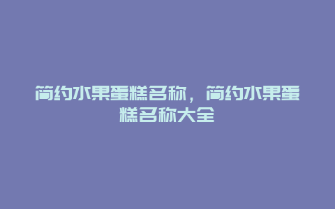 简约水果蛋糕名称，简约水果蛋糕名称大全