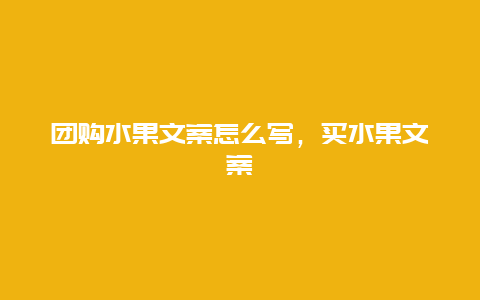 团购水果文案怎么写，买水果文案