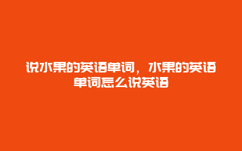 说水果的英语单词，水果的英语单词怎么说英语