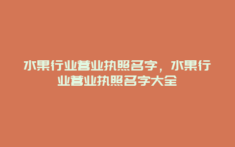 水果行业营业执照名字，水果行业营业执照名字大全