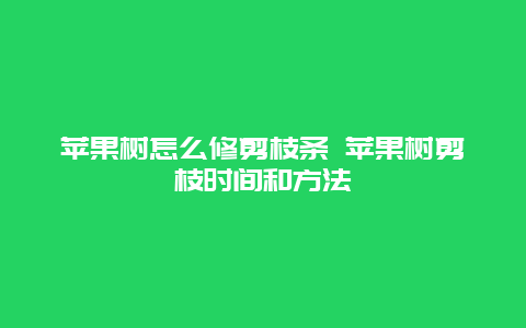 苹果树怎么修剪枝条 苹果树剪枝时间和方法