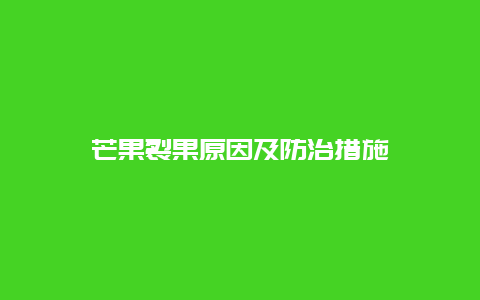 芒果裂果原因及防治措施