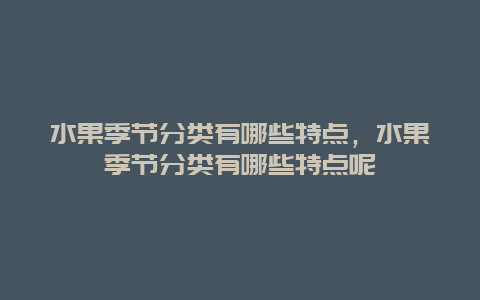 水果季节分类有哪些特点，水果季节分类有哪些特点呢