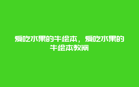 爱吃水果的牛绘本，爱吃水果的牛绘本教案