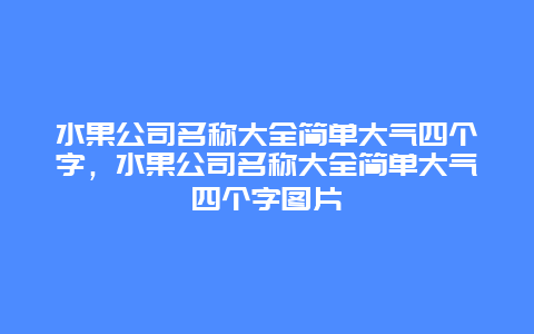 水果公司名称大全简单大气四个字，水果公司名称大全简单大气四个字图片