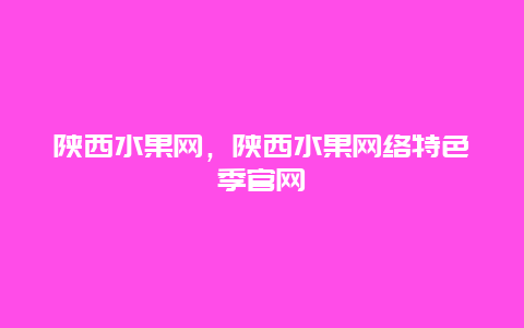 陕西水果网，陕西水果网络特色季官网