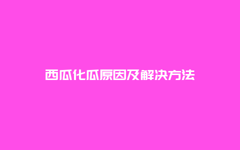 西瓜化瓜原因及解决方法