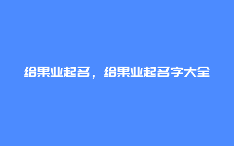 给果业起名，给果业起名字大全