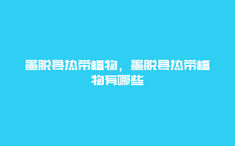 墨脱县热带植物，墨脱县热带植物有哪些