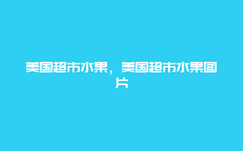 美国超市水果，美国超市水果图片