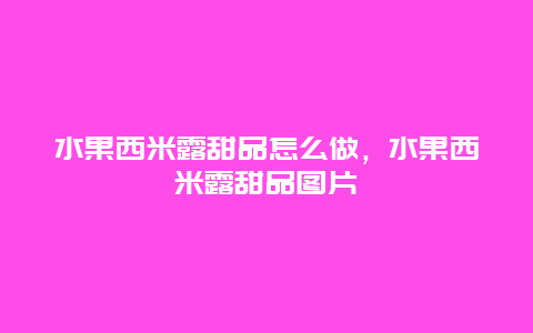 水果西米露甜品怎么做，水果西米露甜品图片