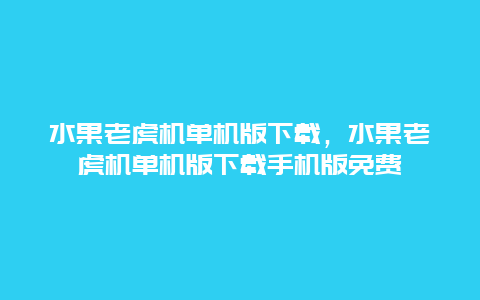 水果老虎机单机版下载，水果老虎机单机版下载手机版免费