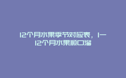 12个月水果季节对应表，1一12个月水果顺口溜