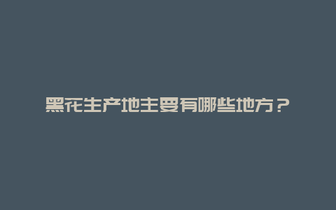 黑花生产地主要有哪些地方？