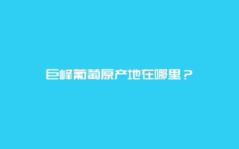 巨峰葡萄原产地在哪里？