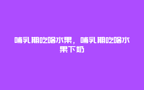 哺乳期吃啥水果，哺乳期吃啥水果下奶