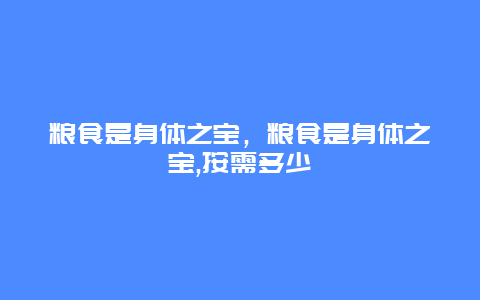 粮食是身体之宝，粮食是身体之宝,按需多少