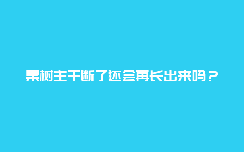 果树主干断了还会再长出来吗？