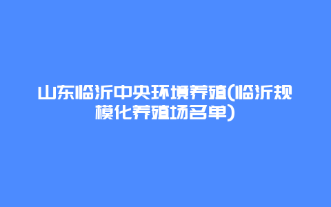 山东临沂中央环境养殖(临沂规模化养殖场名单)