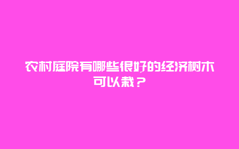 农村庭院有哪些很好的经济树木可以栽？