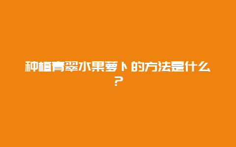 种植青翠水果萝卜的方法是什么？