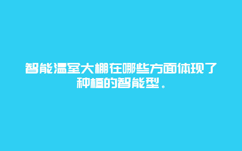 智能温室大棚在哪些方面体现了种植的智能型。