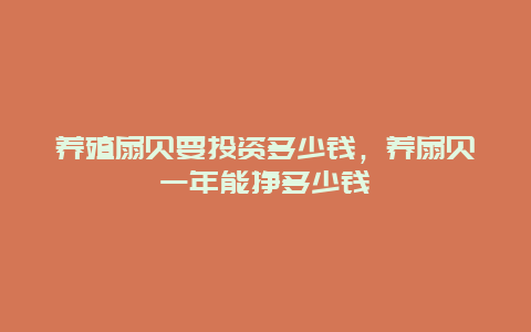 养殖扇贝要投资多少钱，养扇贝一年能挣多少钱