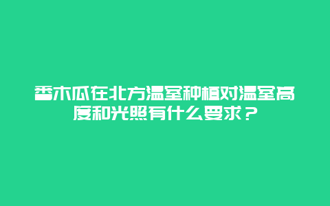 番木瓜在北方温室种植对温室高度和光照有什么要求？