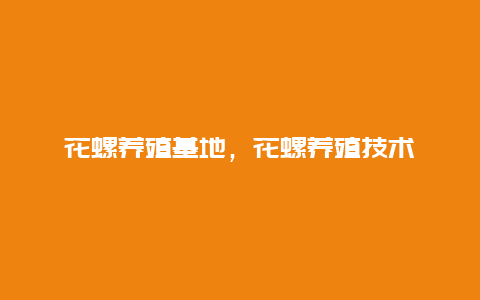 花螺养殖基地，花螺养殖技术