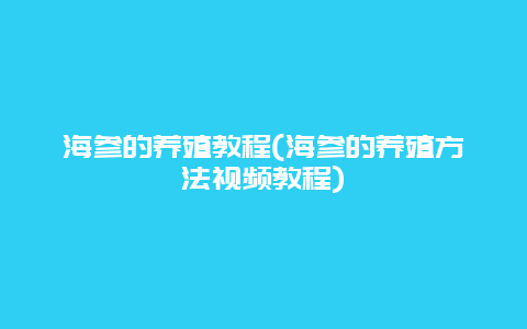 海参的养殖教程(海参的养殖方法视频教程)