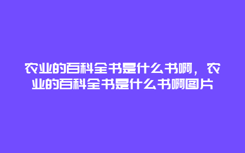 农业的百科全书是什么书啊，农业的百科全书是什么书啊图片