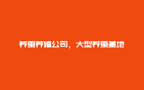 养蚕养殖公司，大型养蚕基地