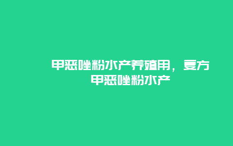 磺胺甲恶唑粉水产养殖用，复方磺胺甲恶唑粉水产