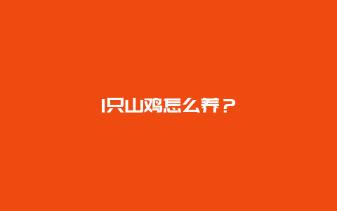 1只山鸡怎么养？