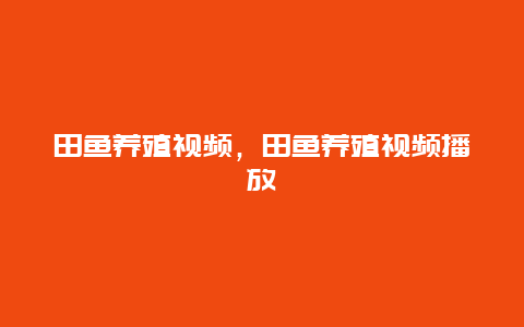 田鱼养殖视频，田鱼养殖视频播放