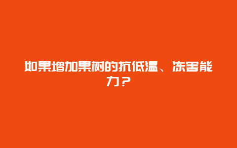 如果增加果树的抗低温、冻害能力？