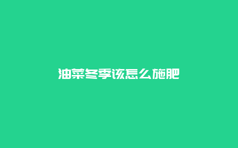 油菜冬季该怎么施肥