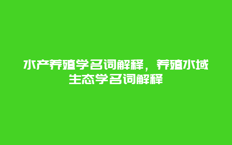 水产养殖学名词解释，养殖水域生态学名词解释