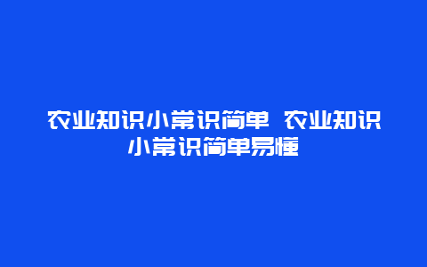 农业知识小常识简单 农业知识小常识简单易懂