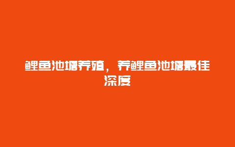 鲤鱼池塘养殖，养鲤鱼池塘最佳深度