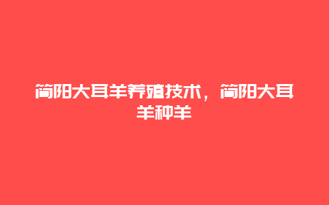 简阳大耳羊养殖技术，简阳大耳羊种羊