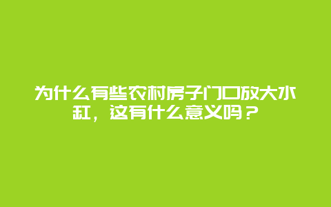 为什么有些农村房子门口放大水缸，这有什么意义吗？