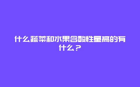 什么蔬菜和水果含酸性量高的有什么？